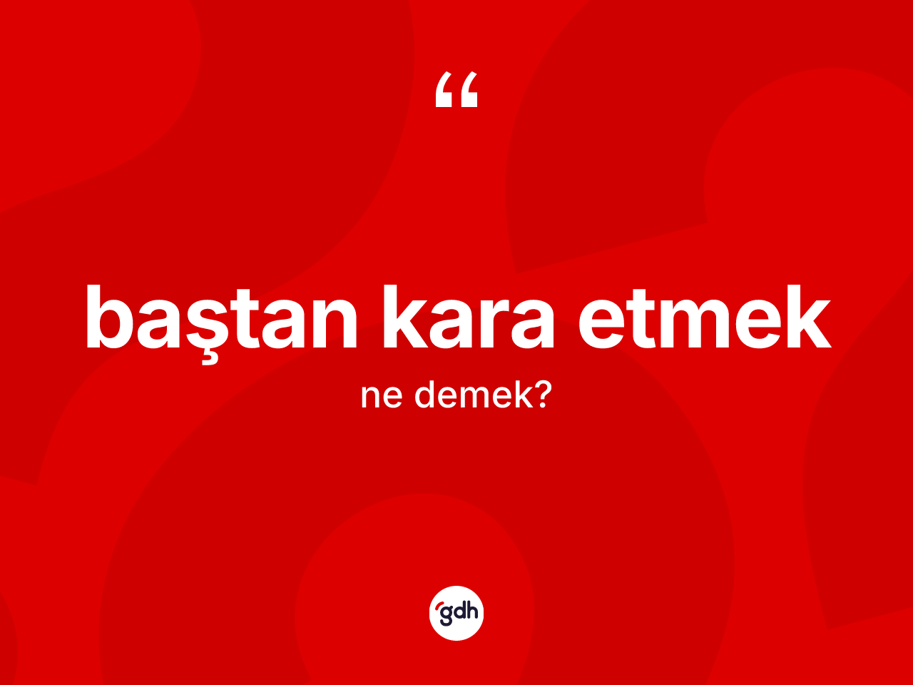 Baştan kara etmek ifadesinin sözlükteki anlamı nedir? Baştan kara etmek ifadesi nerede kullanılır?
