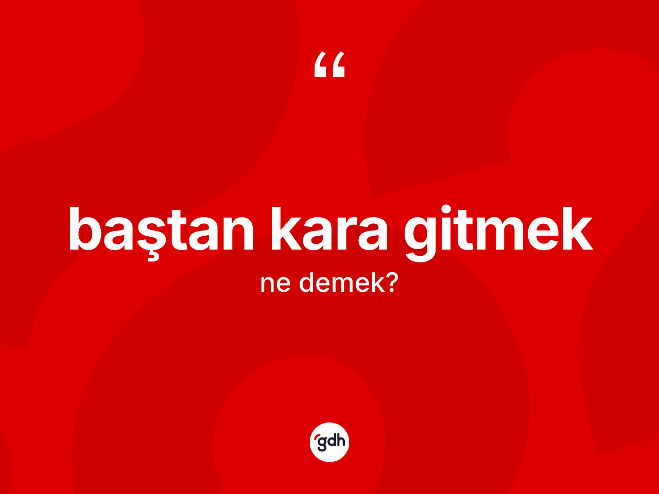 Baştan kara gitmek ifadesinin kısaca anlamı nedir? Baştan kara gitmek sözü hangi durumlarda kullanılır?