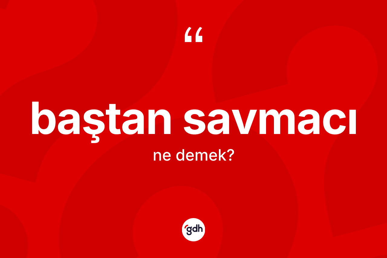 Baştan savmacı kelimesinin tanımı nedir? Baştan savmacının TDK'ya göre anlamı nedir?