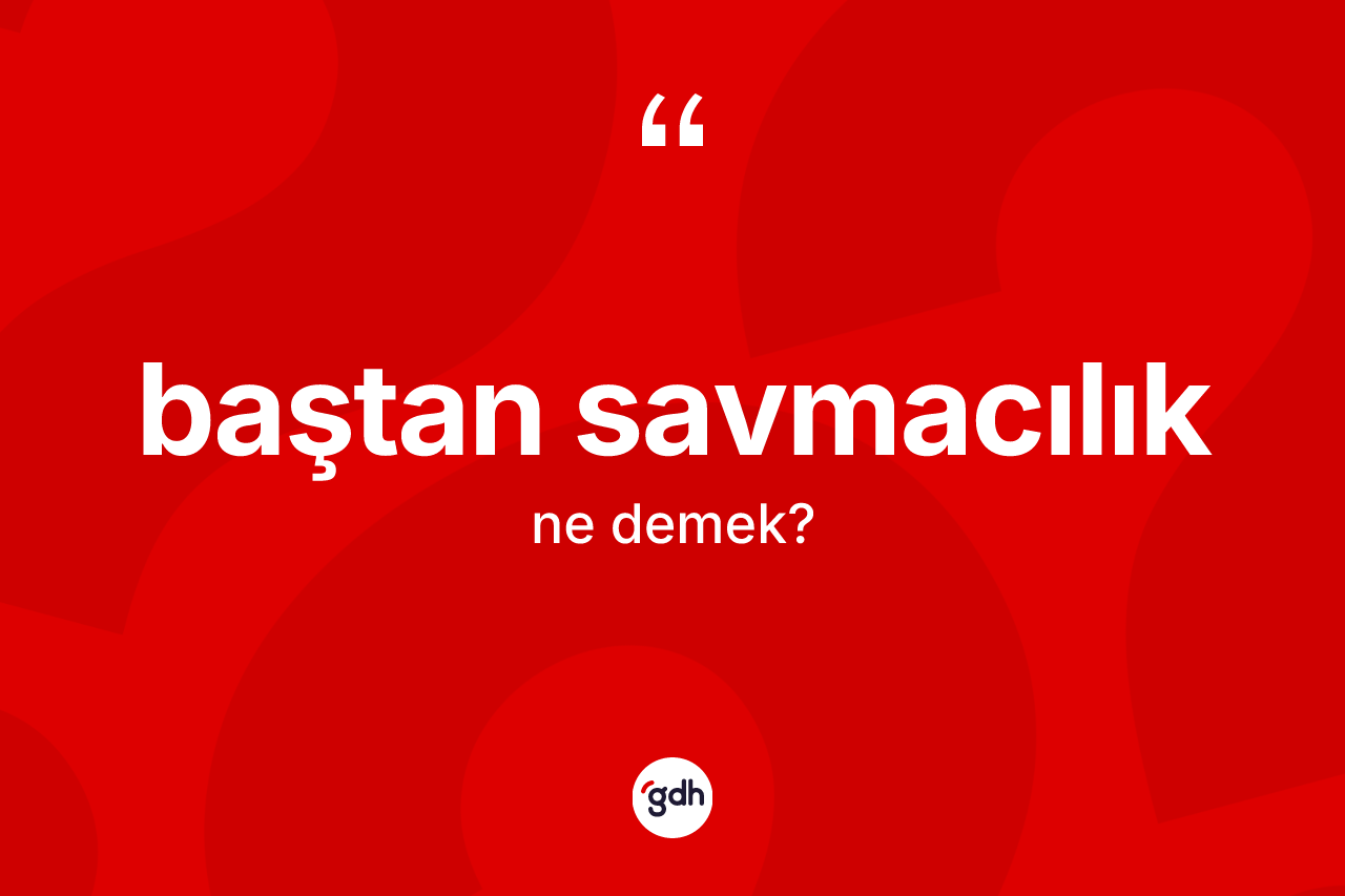 Baştan savmacılık kelimesinin sözlükteki tanımı nedir?