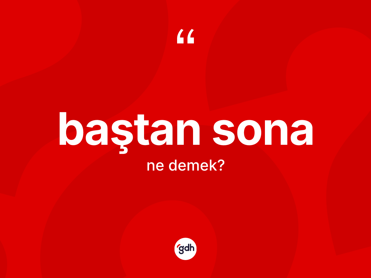 Baştan sona kelimesinin tanımı nedir? Baştan sona kelimesinin özellikleri nelerdir?