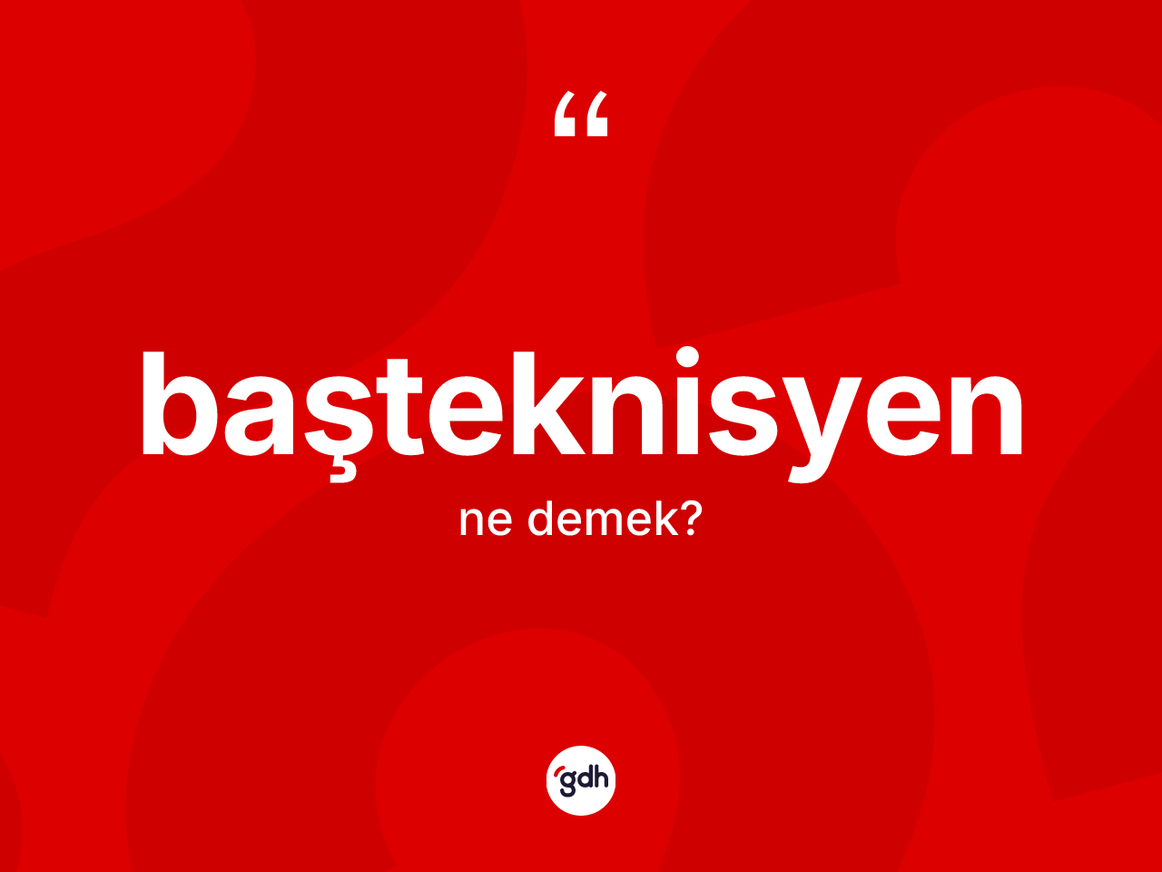 Başteknisyen kelimesinin tanımı nedir? Başteknisyenin TDK'ya göre anlamı nedir?