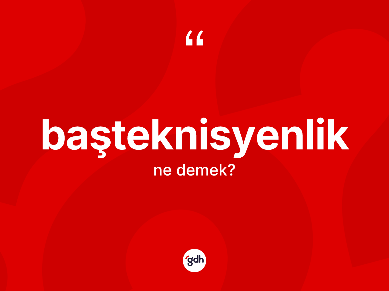 Başteknisyenlik kelimesinin tanımı nedir? Başteknisyenliğin TDK'ya göre anlamı nedir?