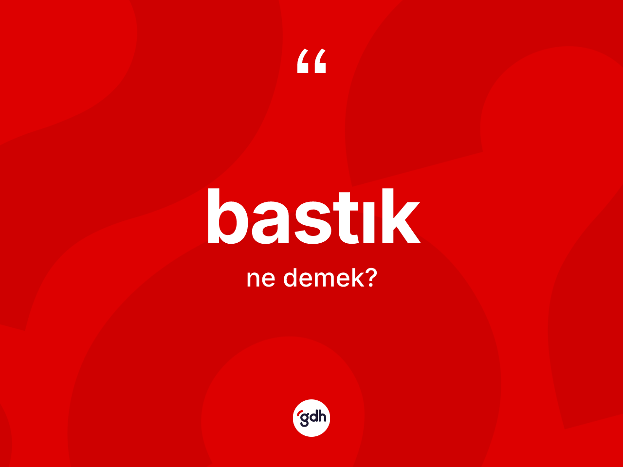 Bastık nedir? Bastığın TDK'ya göre anlamı nedir?
