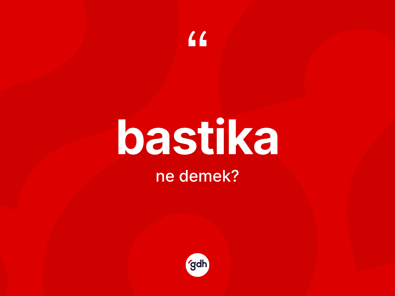 Bastika kelimesinin tanımı nedir? Bastikanın kısaca tanımı nedir?