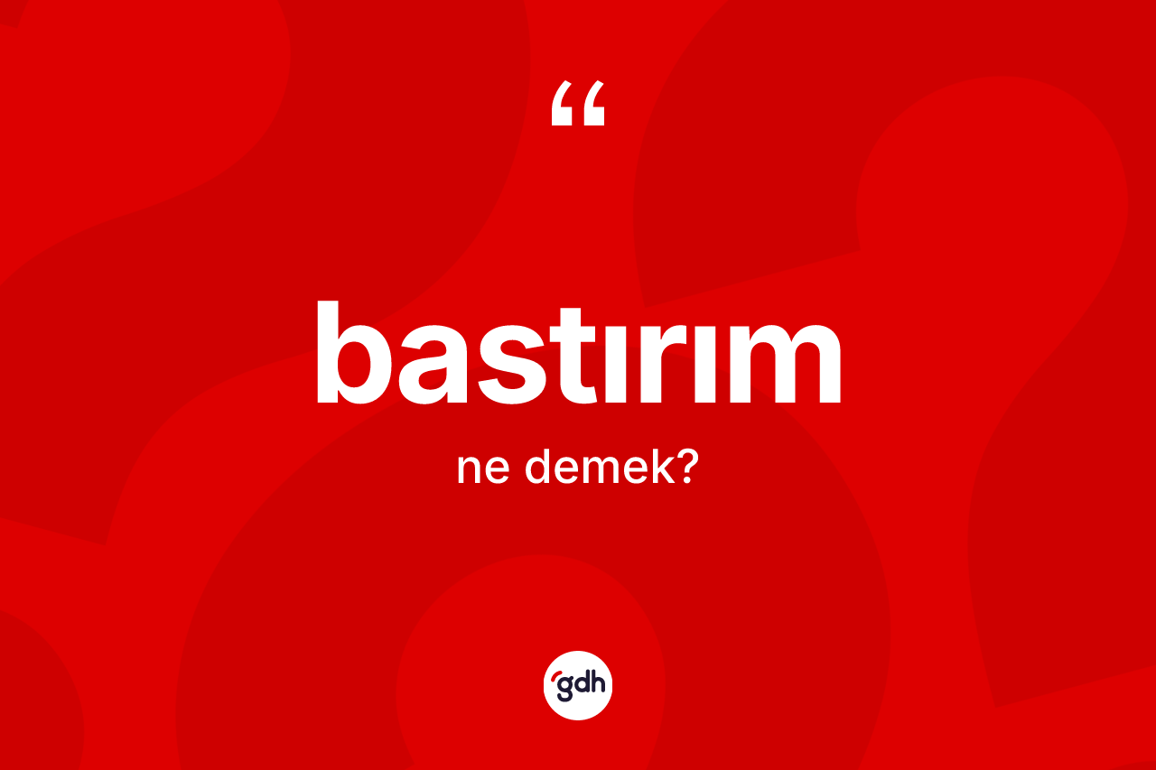 Bastırım kelimesinin sözlükteki tanımı nedir?