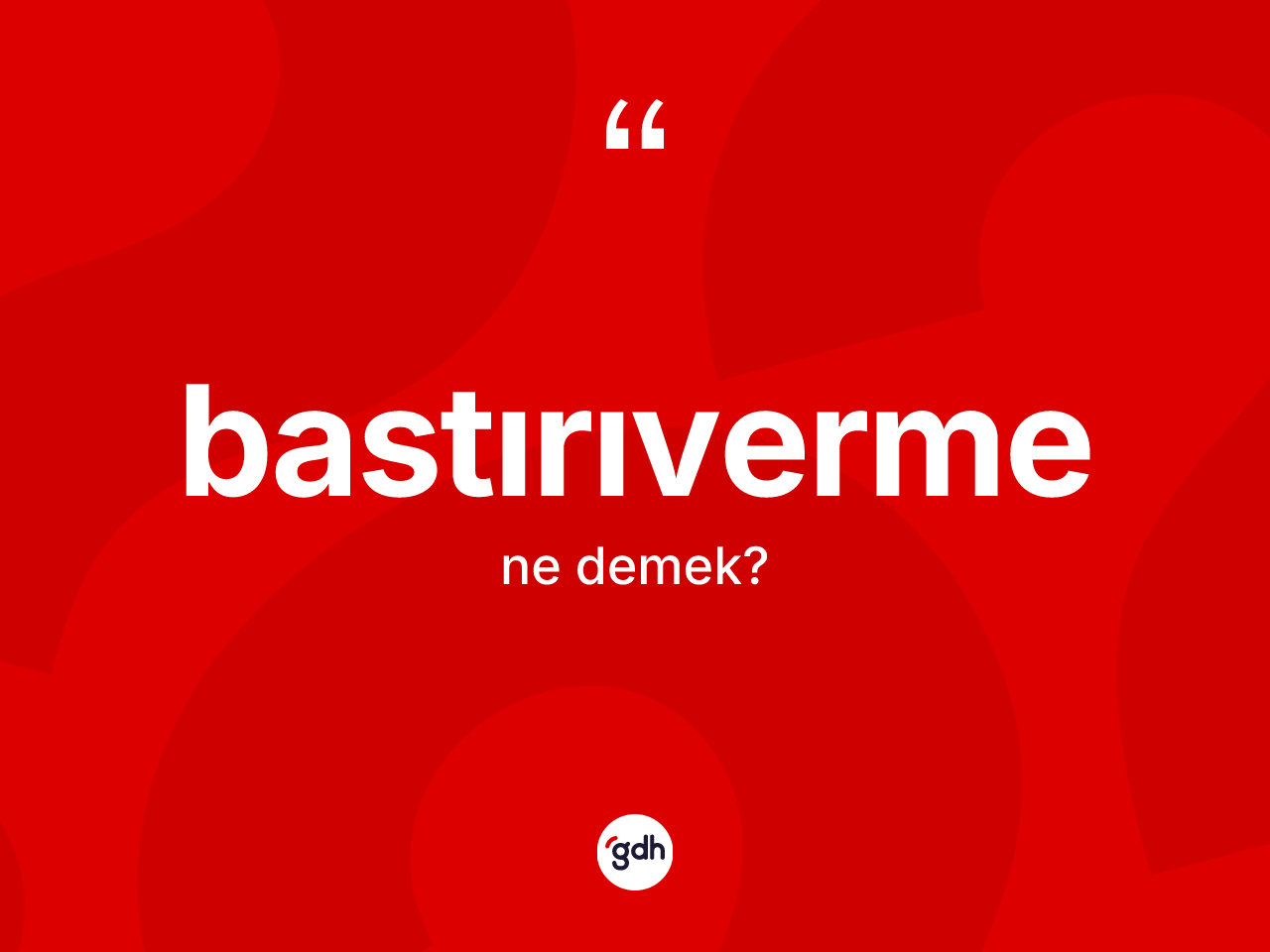 Bastırıverme kelimesi ne demek? Bastırıverme kelimesinin TDK'ya göre açıklaması nedir?