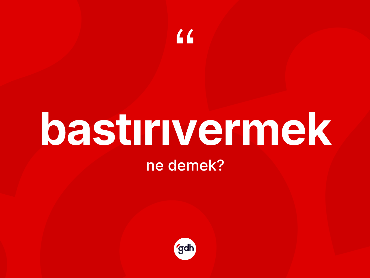 Bastırıvermek kelimesinin sözlükteki tanımı nedir? Bastırıvermeğin kısaca tanımı nedir?