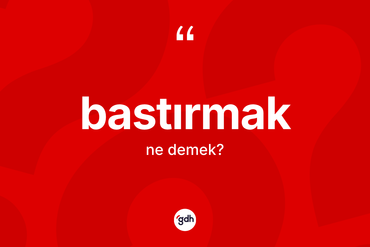 Bastırmak kelimesinin anlamı nedir?