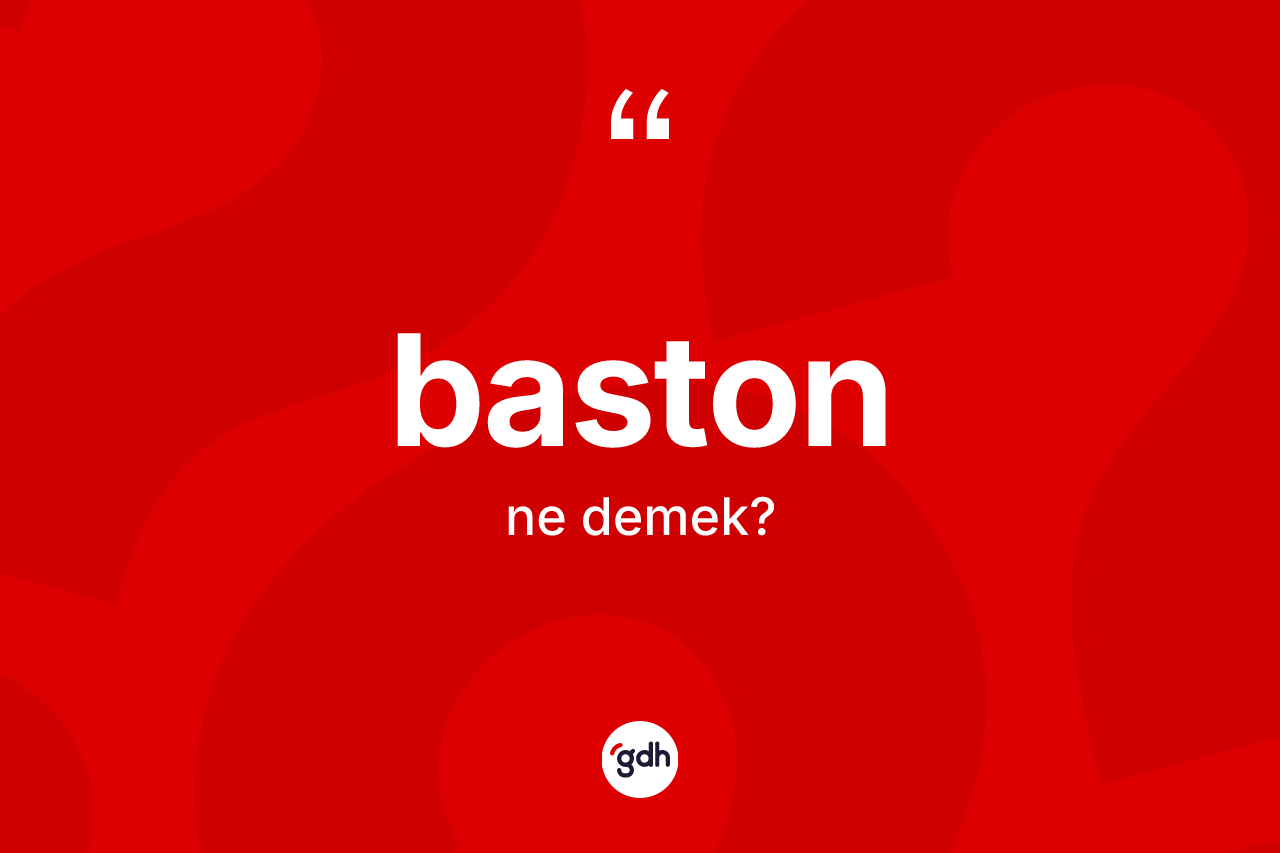 Baston kelimesinin tanımı nedir? Baston kelimesinin özellikleri nelerdir?