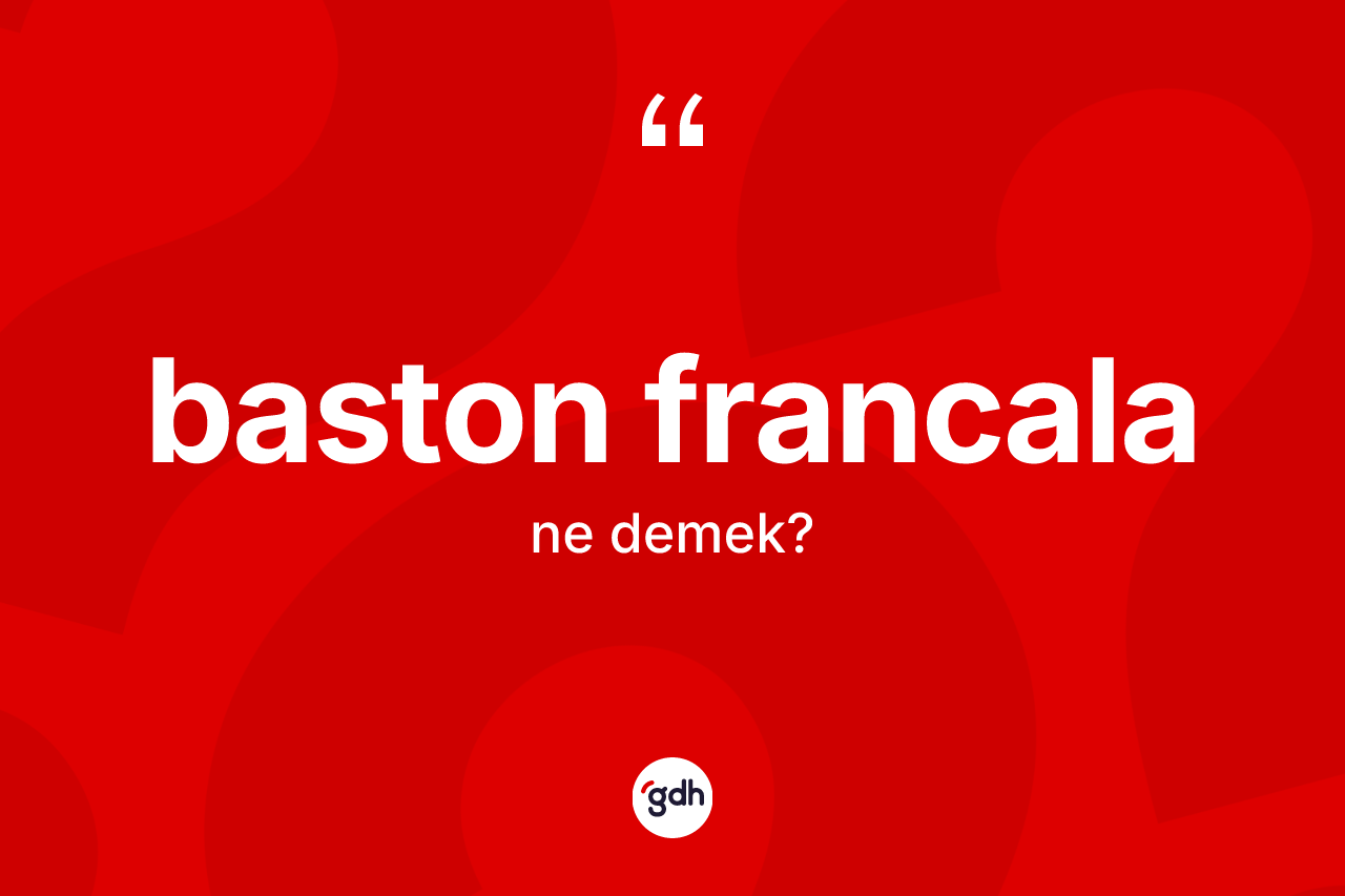 Baston francala kelimesinin tanımı nedir? Baston francalanın sözlükteki anlamı nedir?