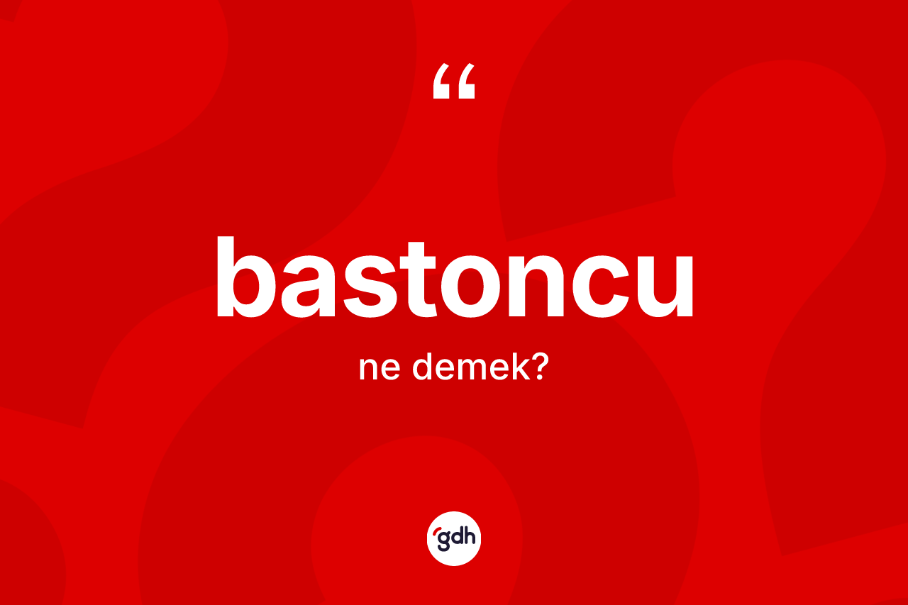 Bastoncu kelimesinin sözlükteki tanımı nedir? Bastoncu kelimesinin TDK'ya göre açıklaması nedir?