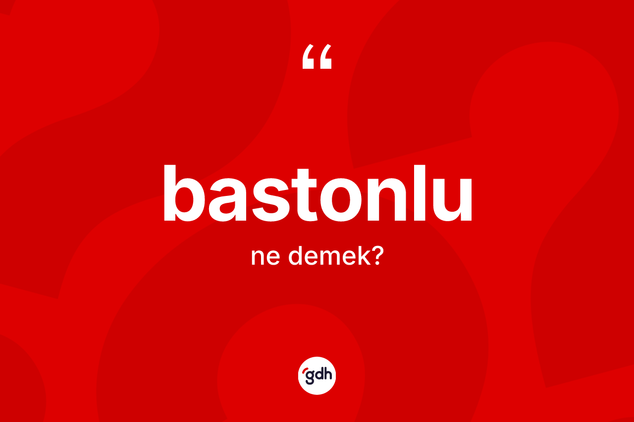 Bastonlu kelimesinin anlamı nedir?