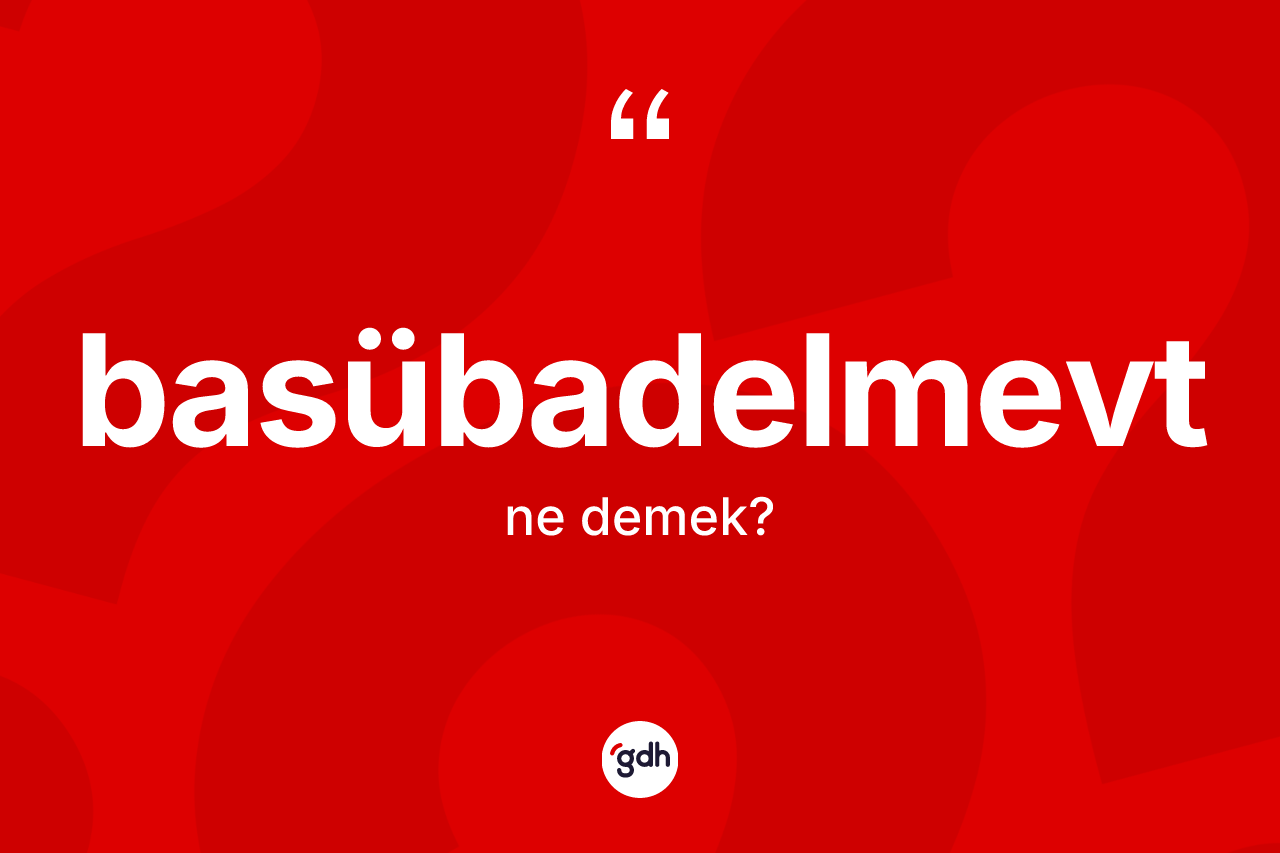 Basübadelmevt ne anlama gelir?