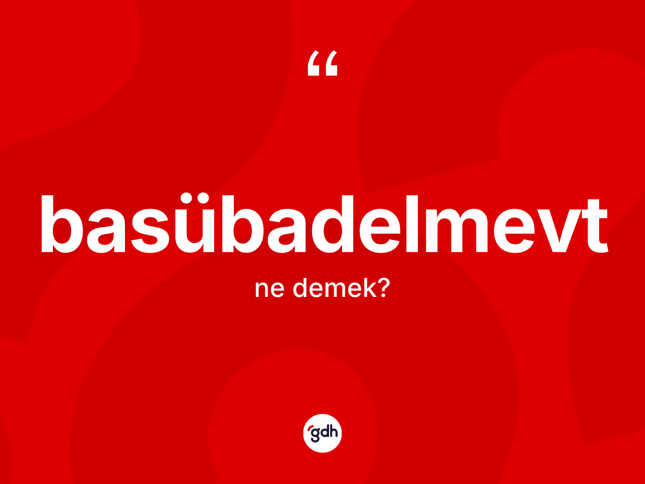 Basübadelmevt ne anlama gelir? Basübadelmevt kelimesinin özellikleri nelerdir?