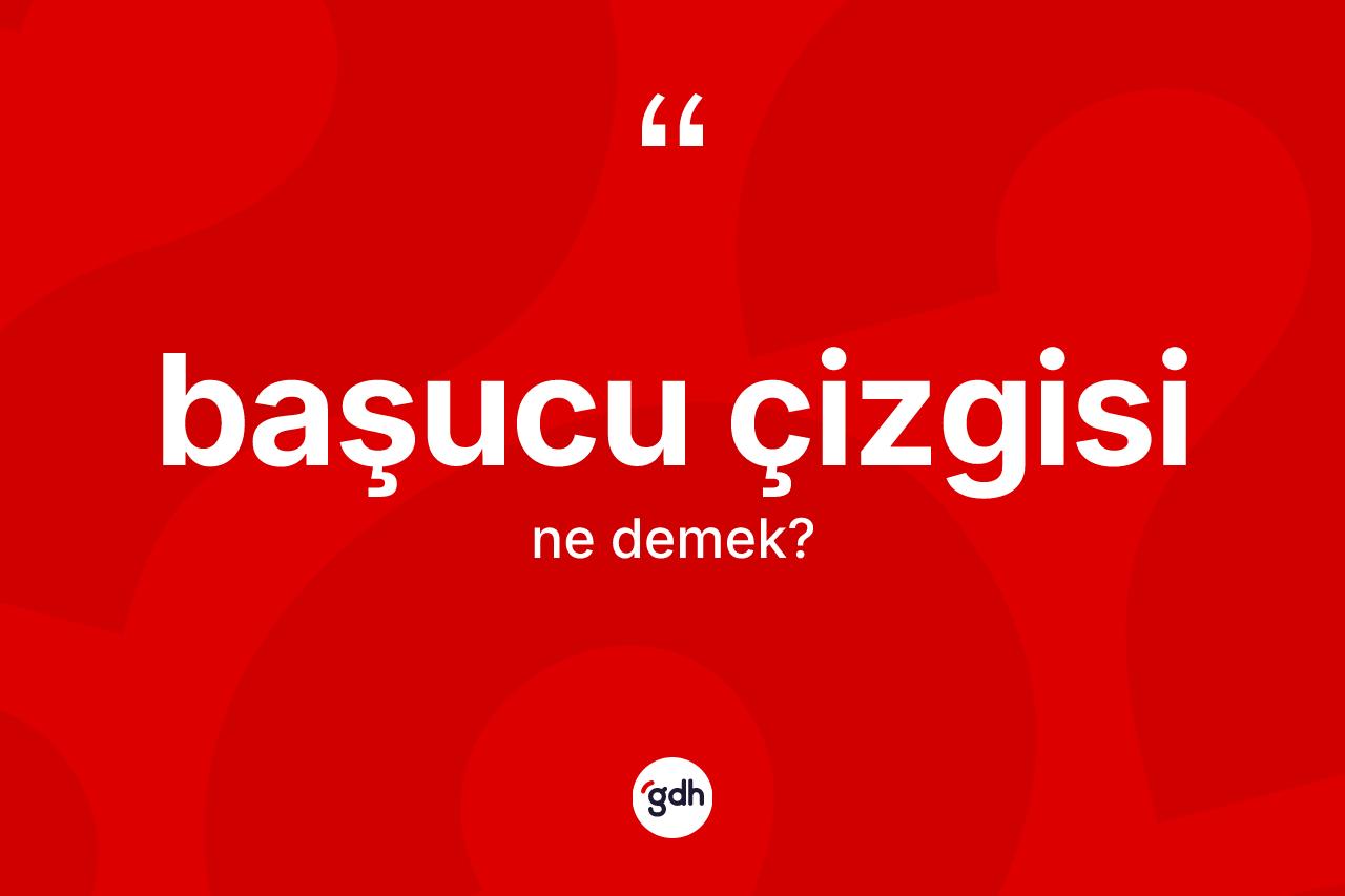 Başucu çizgisi kelimesinin tanımı nedir? Başucu çizgisinin sözlükteki anlamı nedir?