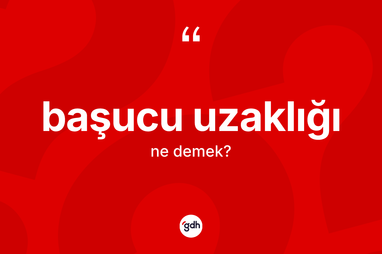Başucu uzaklığı ne anlama gelir? Başucu uzaklığının TDK'ya göre anlamı nedir?