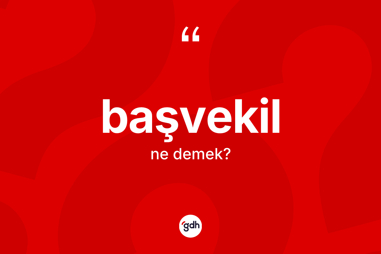 Başvekil kelimesinin tanımı nedir? Başvekilin TDK'ya göre anlamı nedir?