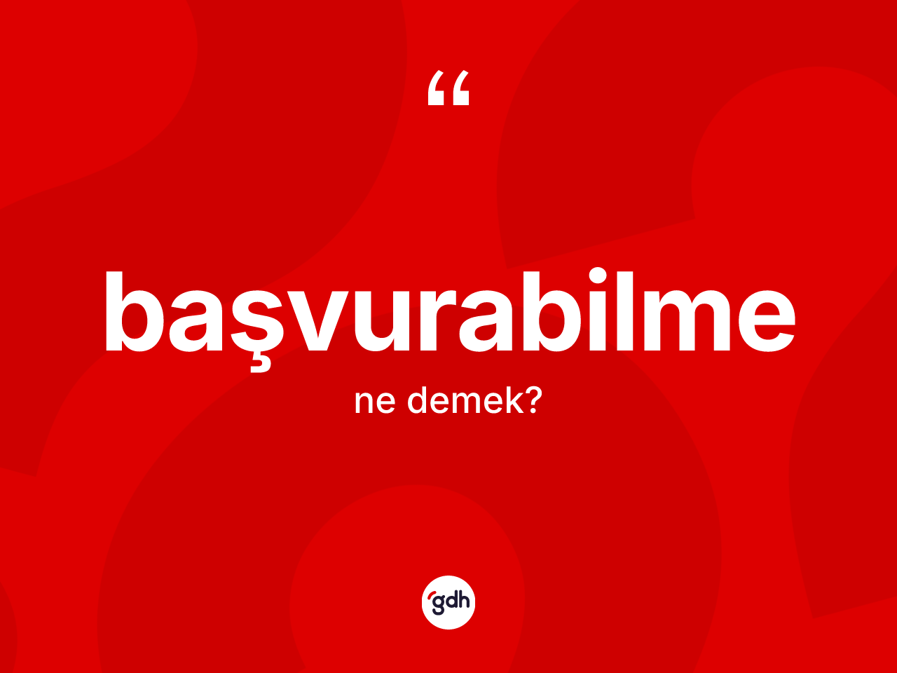 Başvurabilme kelimesinin tanımı nedir? Başvurabilme kelimesinin TDK'ya göre açıklaması nedir?