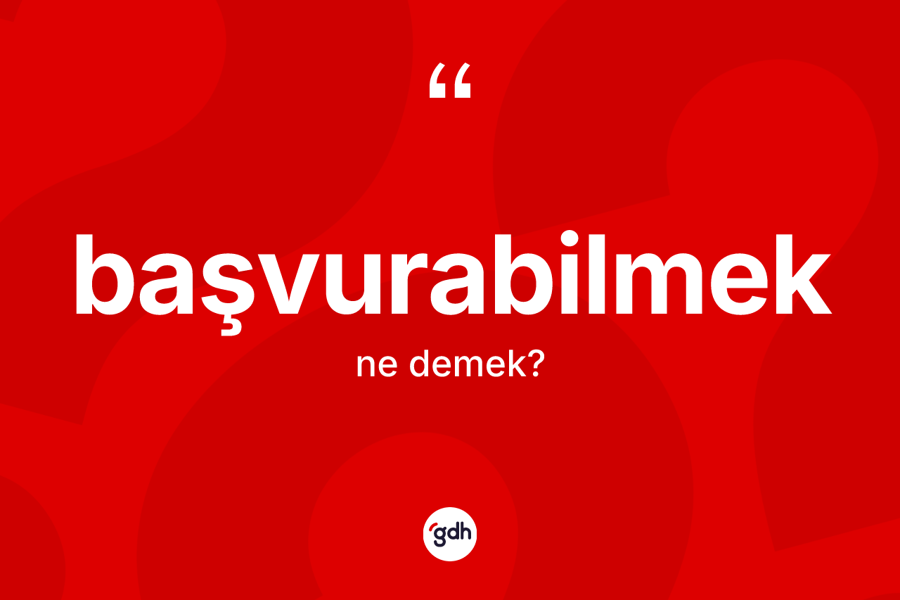 Başvurabilmek ne demek? Başvurabilmek kelimesinin TDK'ya göre açıklaması nedir?