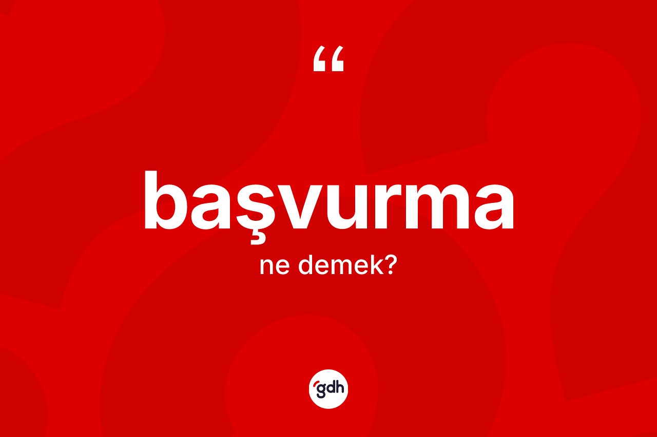 Başvurma kelimesinin anlamı nedir? Başvurma kelimesinin özellikleri nelerdir?