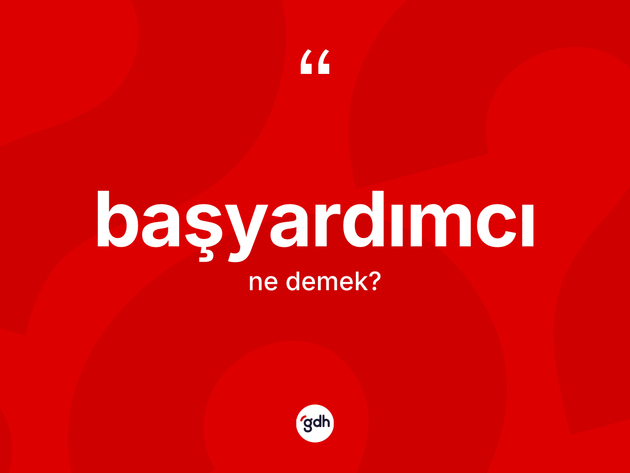 Başyardımcı nedir? Başyardımcının TDK'ya göre anlamı nedir?