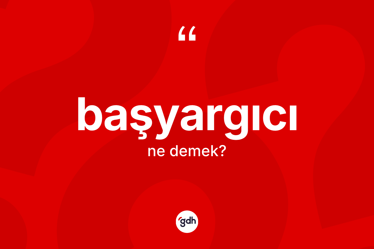 Başyargıcı kelimesinin sözlükteki tanımı nedir? Başyargıcı kelimesinin TDK'ya göre açıklaması nedir?