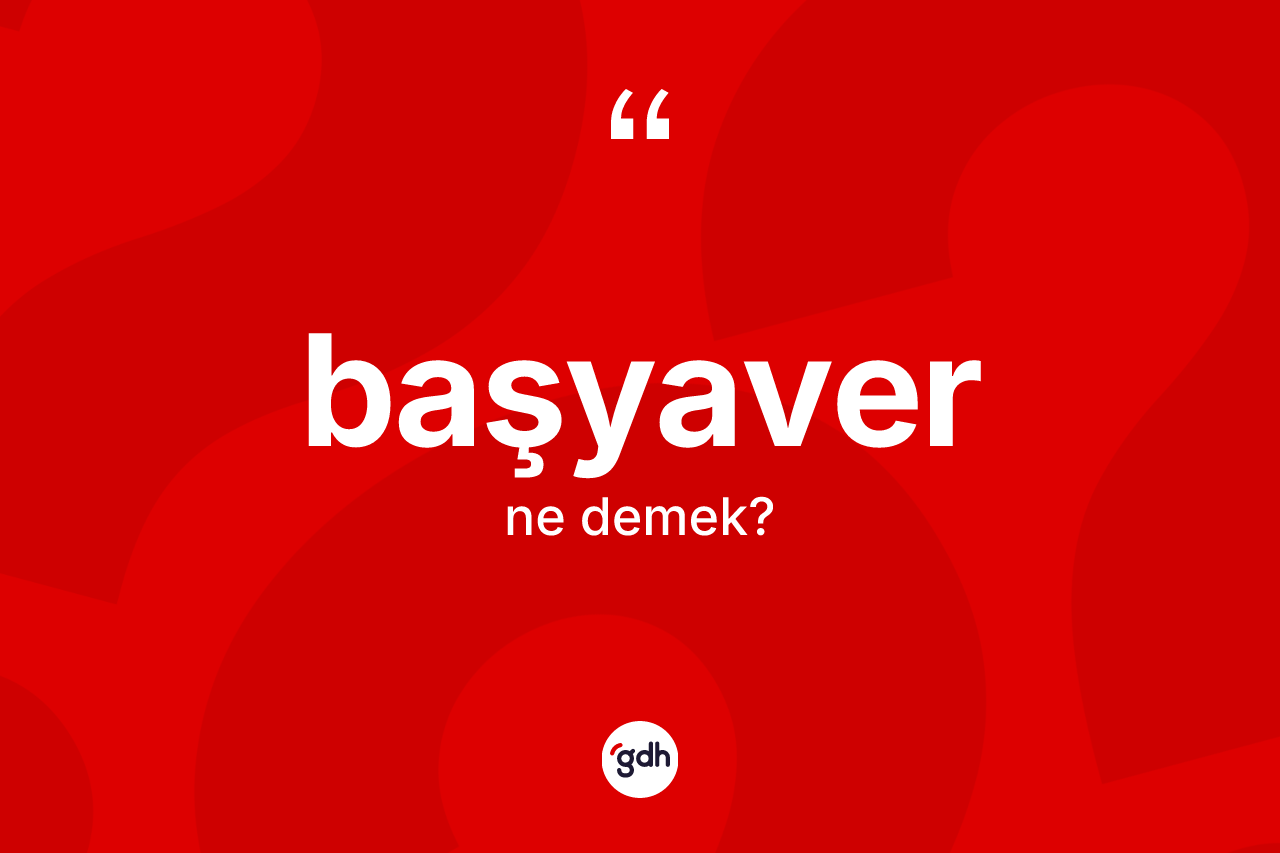 Başyaver kelimesinin sözlükteki tanımı nedir?