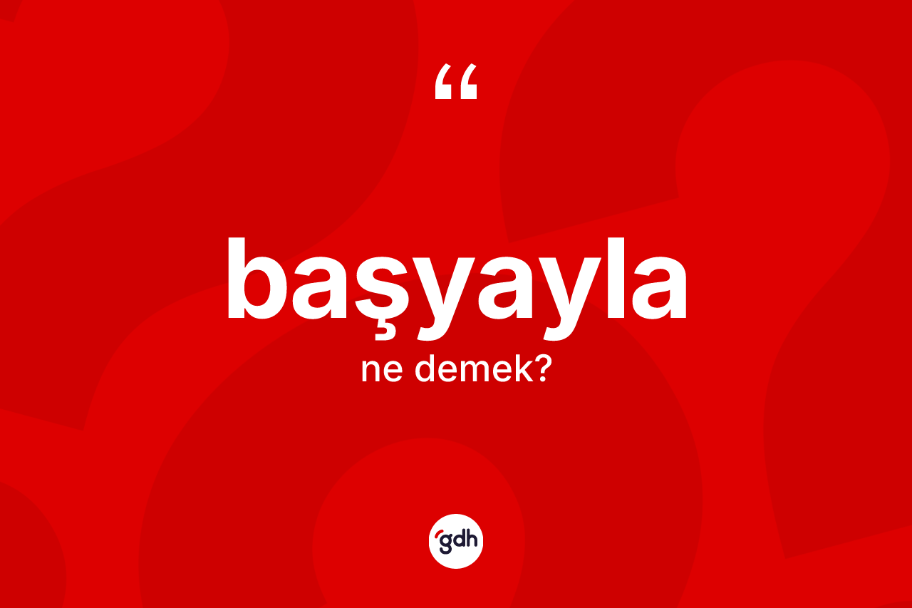 Başyayla kelimesinin tanımı nedir? Başyayla'nın halk arasındaki kullanımı nasıldır?