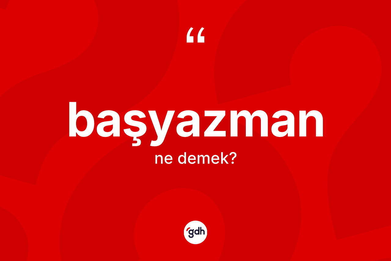 Başyazman kelimesinin tanımı nedir? Başyazmanın sözlükteki anlamı nedir?