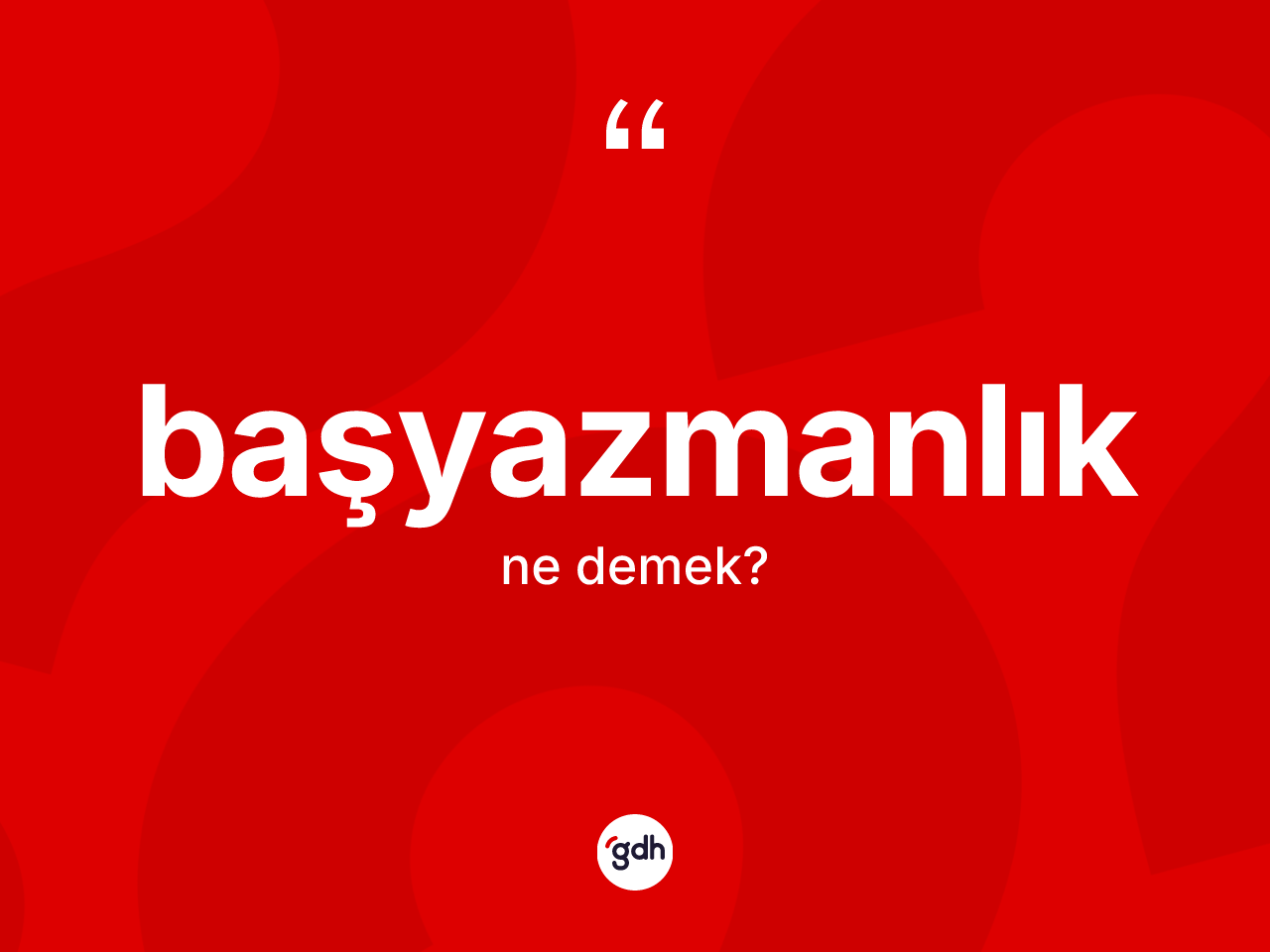 Başyazmanlık kelimesi ne demek? Başyazmanlığın TDK'ya göre anlamı nedir?