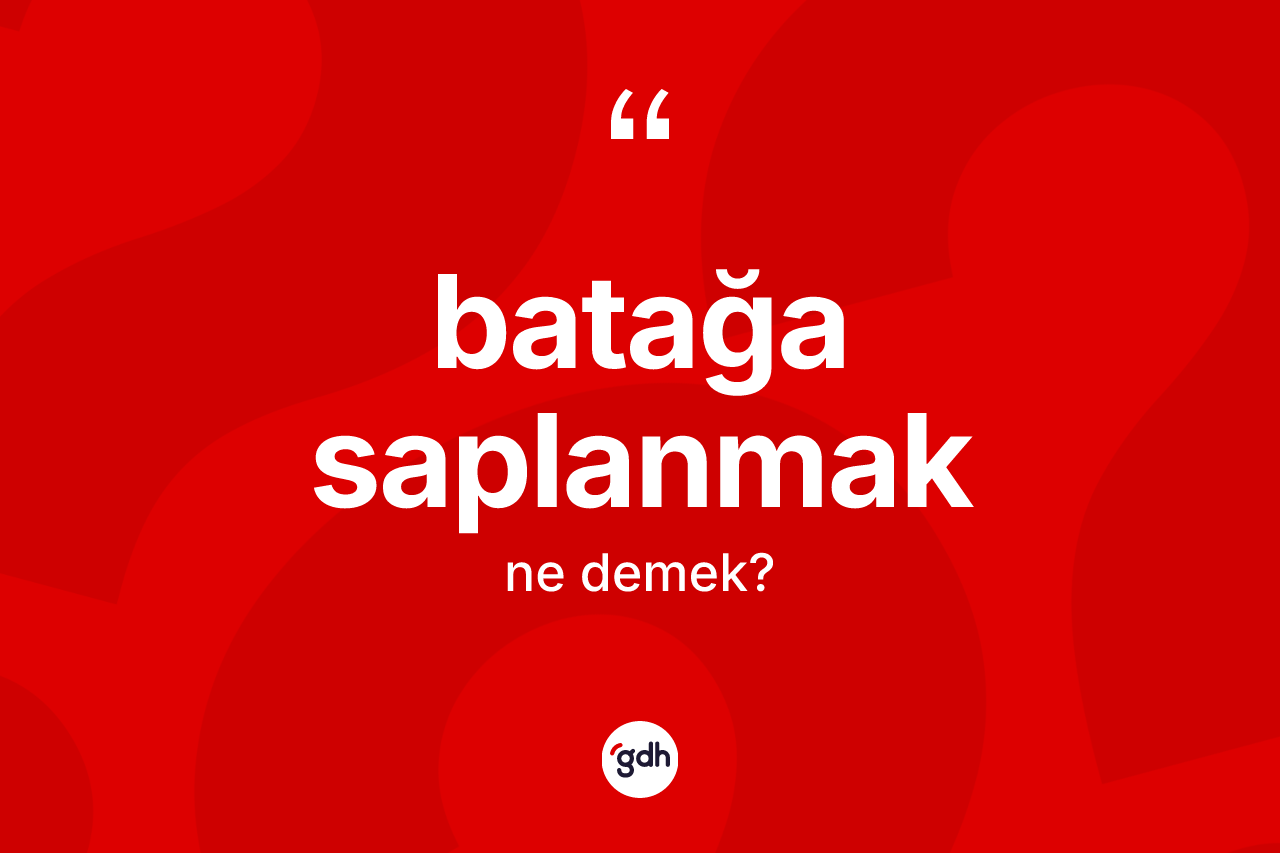 Batağa saplanmak ifadesinin tanımı nedir?
