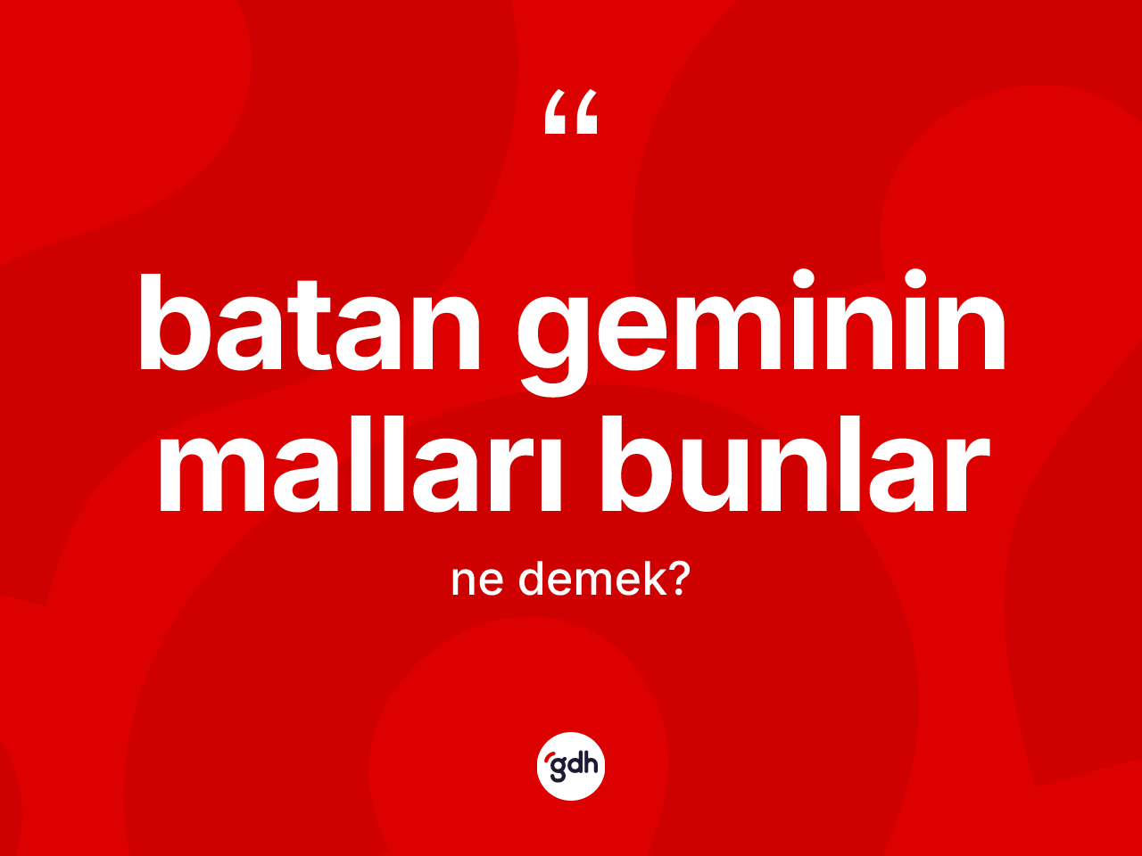 Batan geminin malları bunlar ifadesinin sözlükteki anlamı nedir? Batan geminin malları bunlar ifadesinin TDK'ya göre açıklaması nedir?