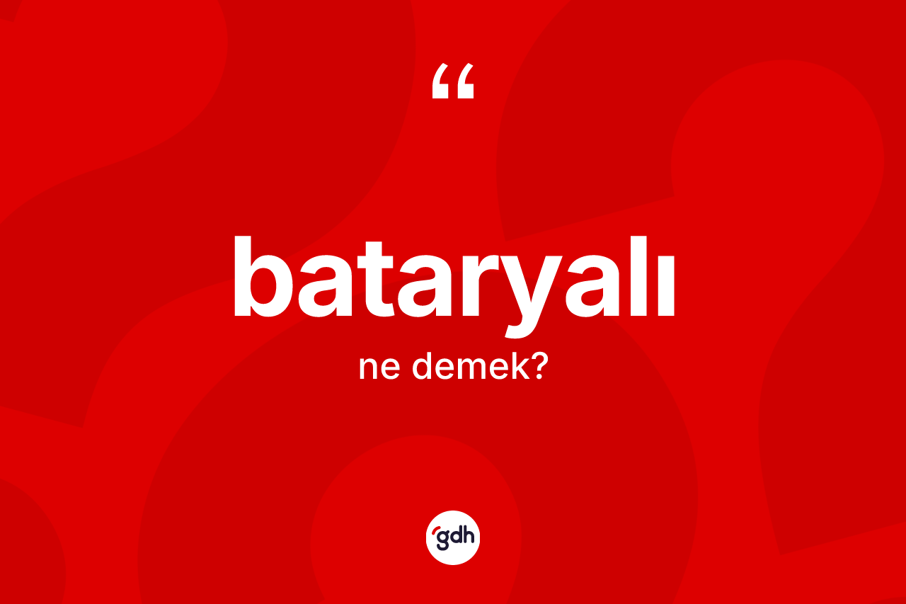 Bataryalı kelimesi nedir? Bataryalının TDK'ya göre anlamı nedir?