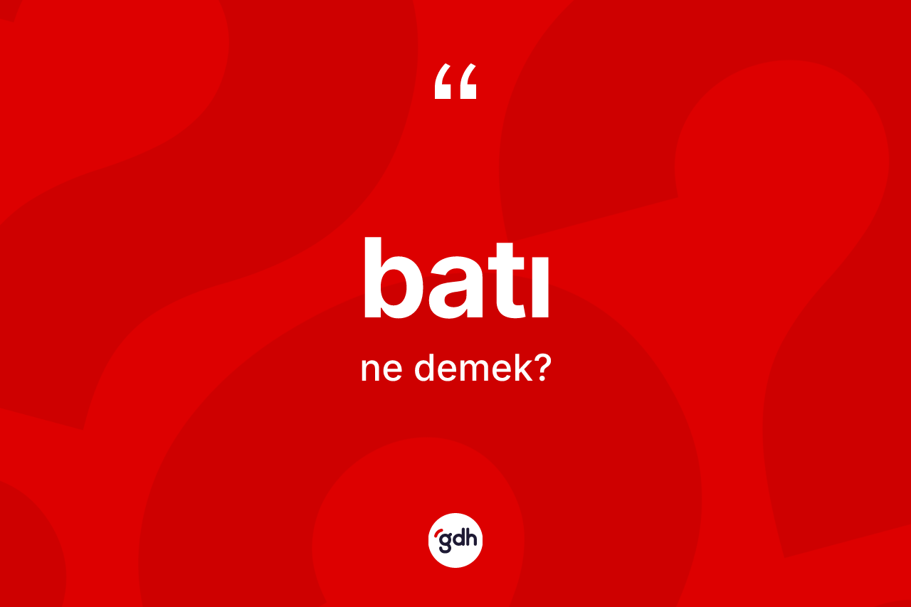 Batı kelimesi ne anlama gelir? Batının halk arasındaki kullanımı nasıldır?