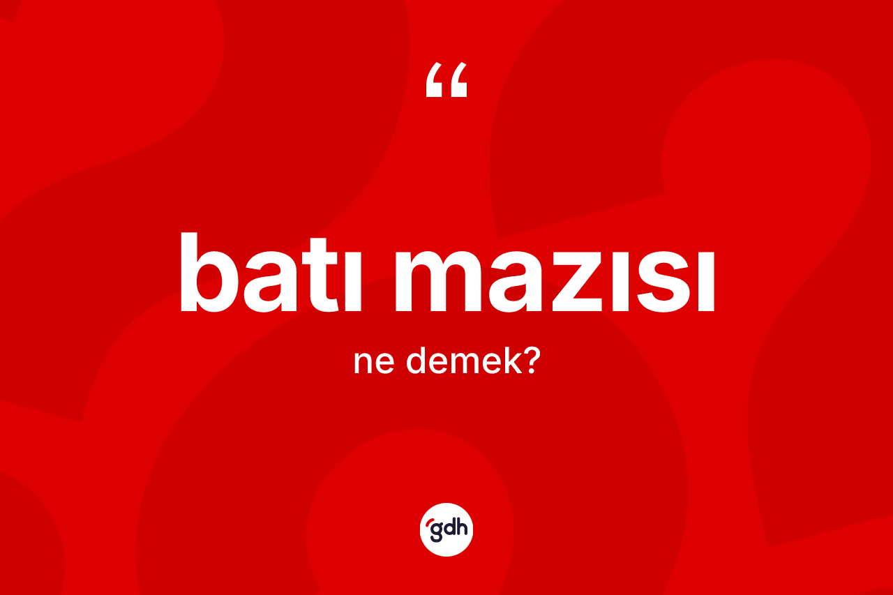 Batı mazısı kelimesinin sözlükteki tanımı nedir? Batı mazısının sözlükteki anlamı nedir?