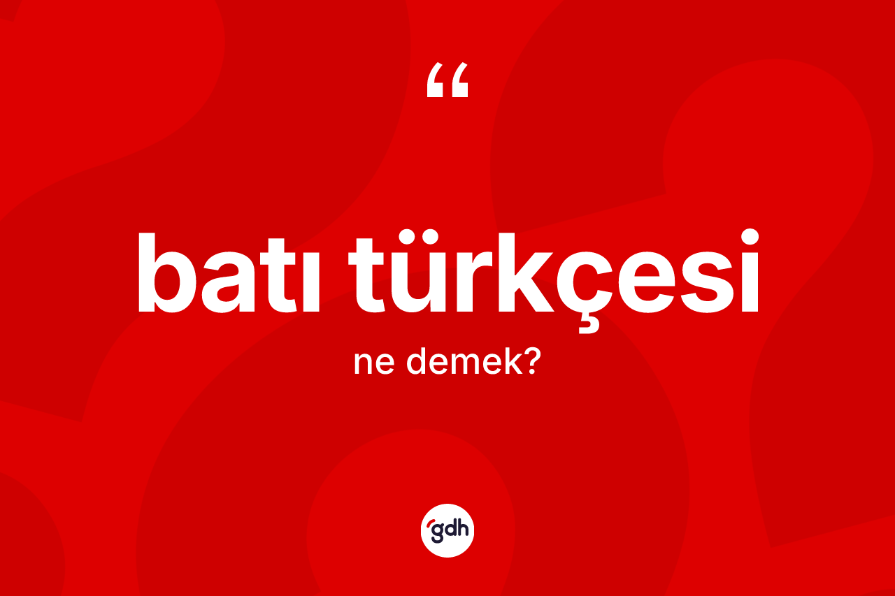 Batı Türkçesi nedir? Batı Türkçesi'nin sözlükteki anlamı nedir?