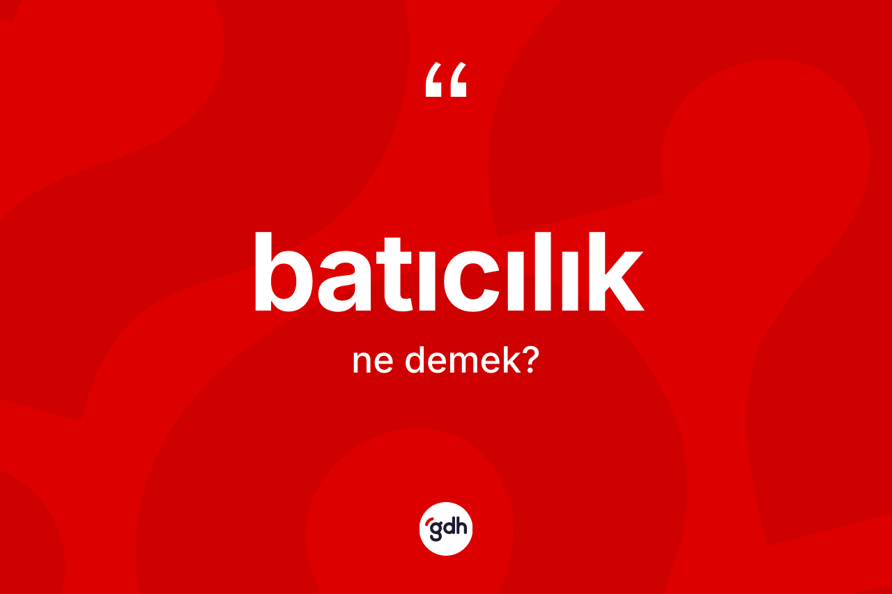 Batıcılık kelimesinin anlamı nedir? Batıcılık kelimesinin kaç farklı anlamı var?
