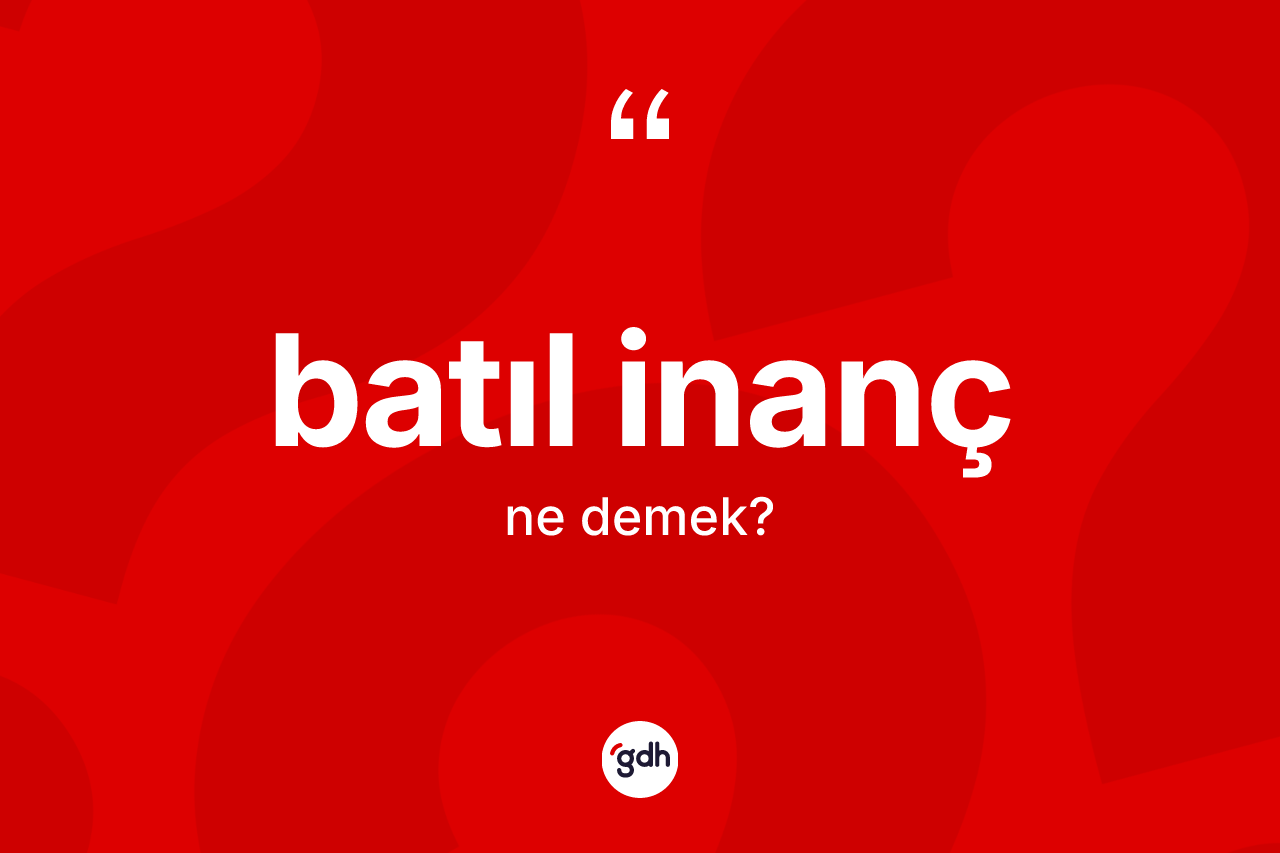 Batıl inanç kelimesinin anlamı nedir?