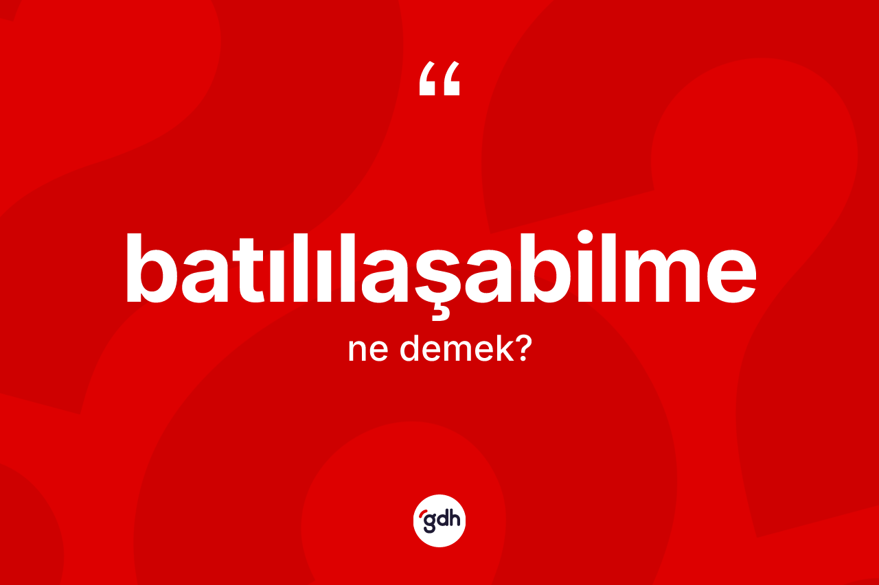 Batılılaşabilme kelimesinin tanımı nedir? Batılılaşabilme kelimesinin TDK'ya göre açıklaması nedir?