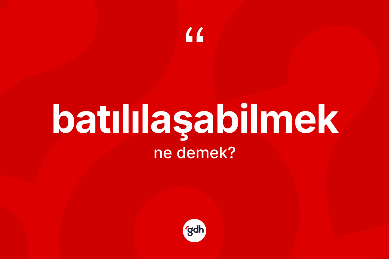 Batılılaşabilmek ne anlama gelir? Batılılaşabilmek kelimesinin özellikleri nelerdir?