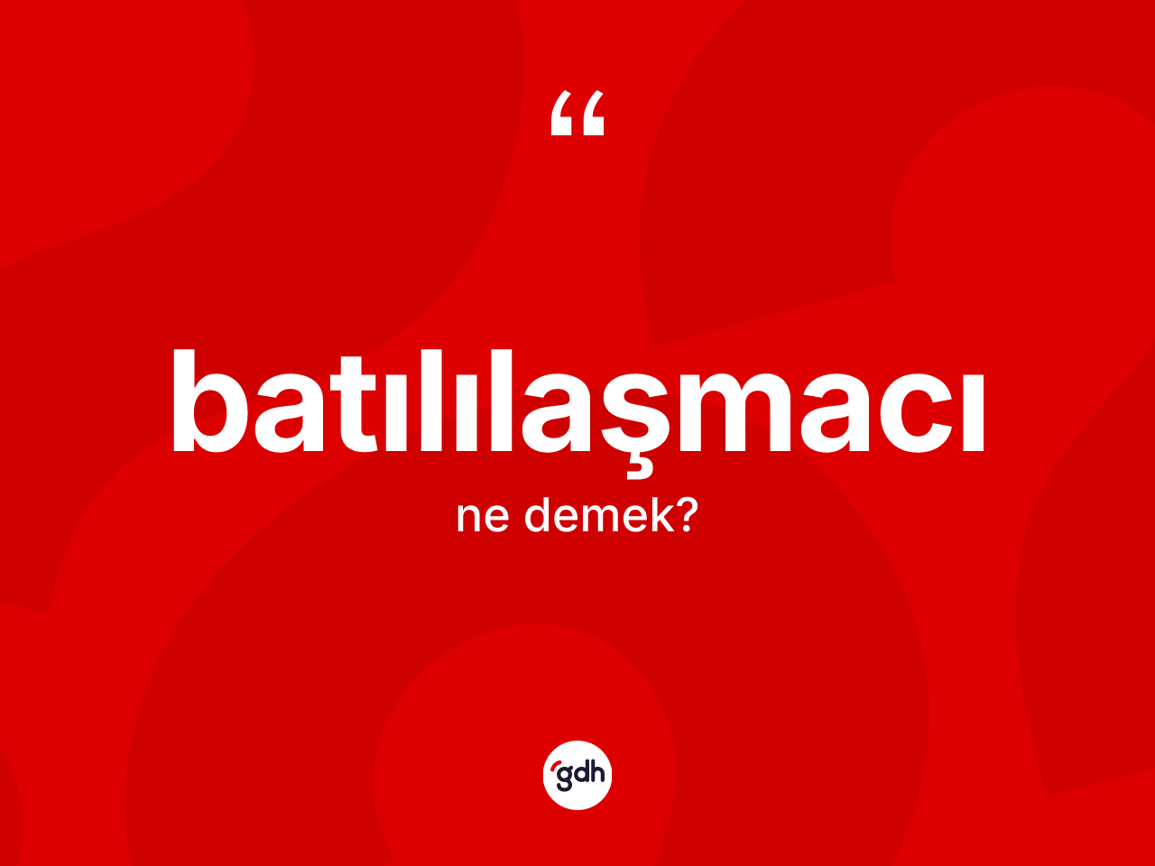 Batılılaşmacı kelimesi nedir? Batılılaşmacının TDK'ya göre anlamı nedir?