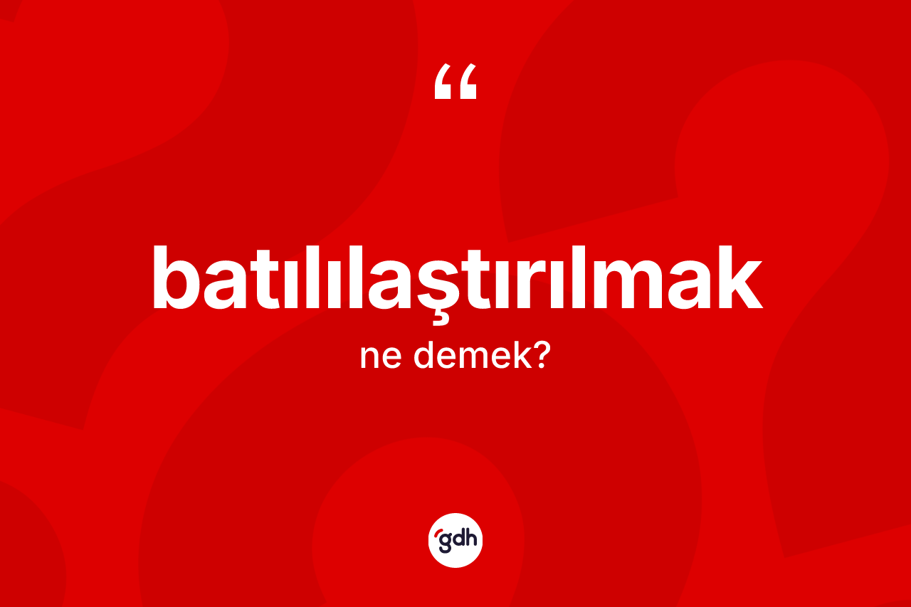 Batılılaştırılmak kelimesinin sözlükteki tanımı nedir? Batılılaştırılmağın kısaca tanımı nedir?