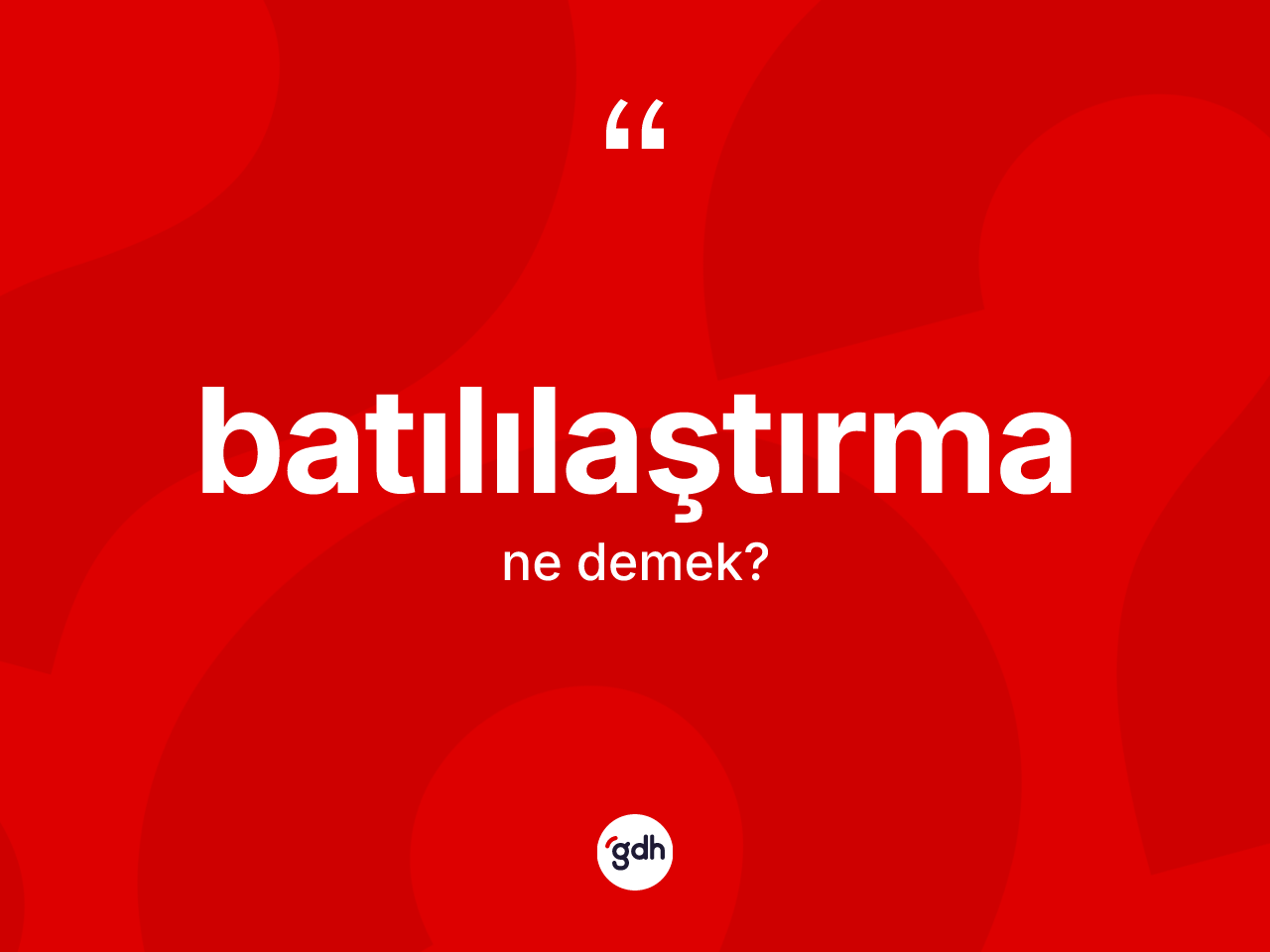 Batılılaştırma kelimesinin sözlükteki tanımı nedir? Batılılaştırma kelimesinin özellikleri nelerdir?