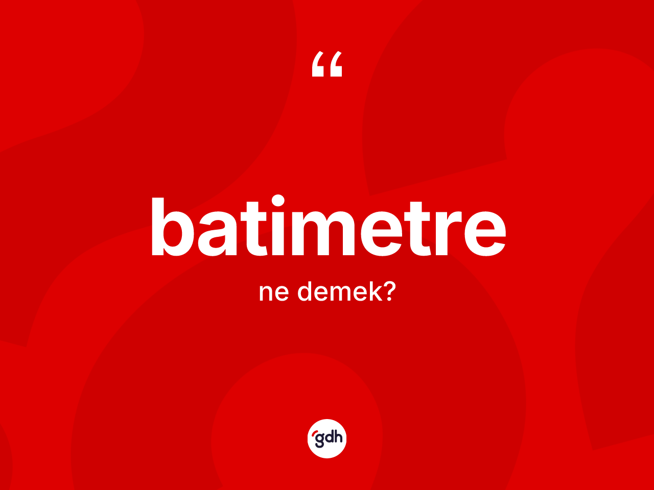 Batimetre kelimesinin anlamı nedir? Batimetrenin TDK'ya göre anlamı nedir?