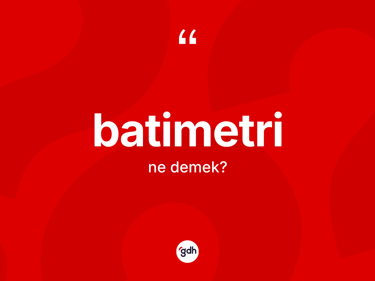 Batimetri kelimesinin tanımı nedir? Batimetrinin kısaca tanımı nedir?