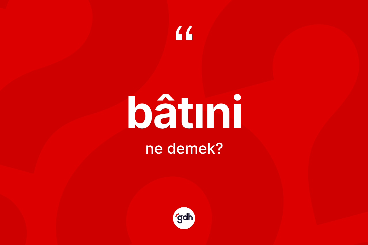 Bâtıni kelimesi ne demek? Bâtıni kelimesinin TDK'ya göre açıklaması nedir?