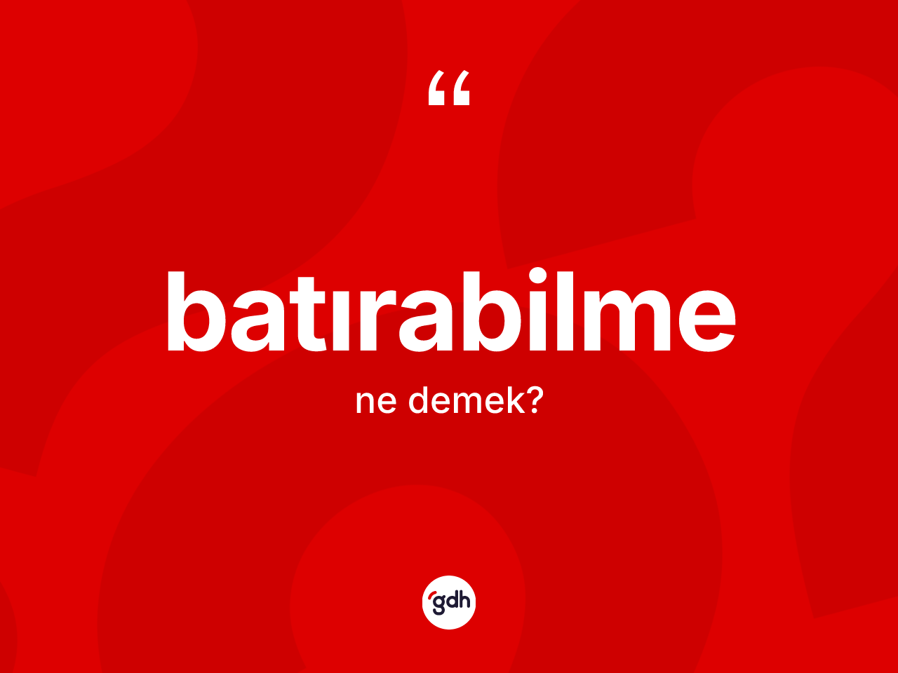 Batırabilme kelimesinin tanımı nedir? Batırabilmenin sözlükteki anlamı nedir?