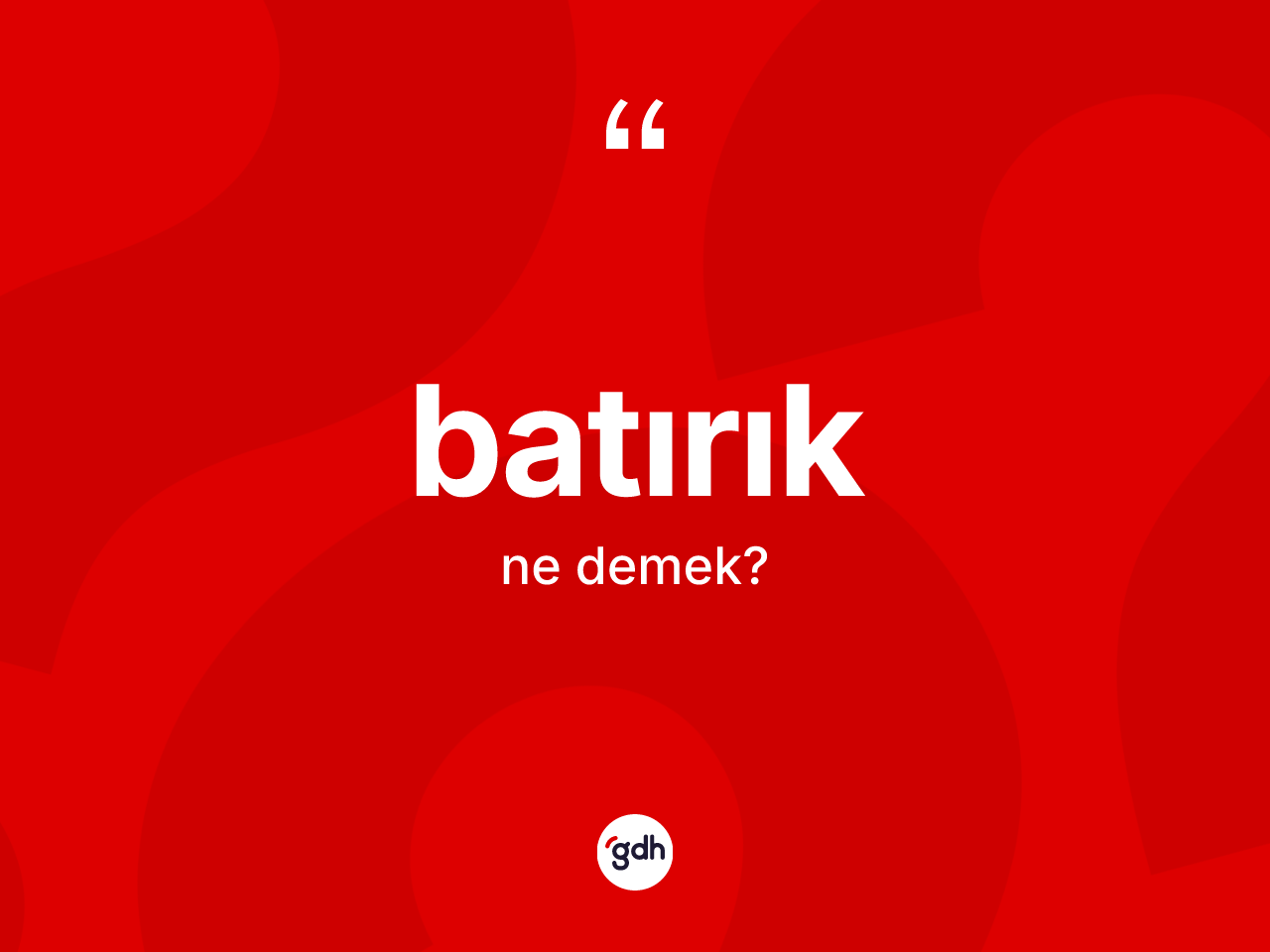 Batırık ne demek? Batırığın TDK'ya göre anlamı nedir?