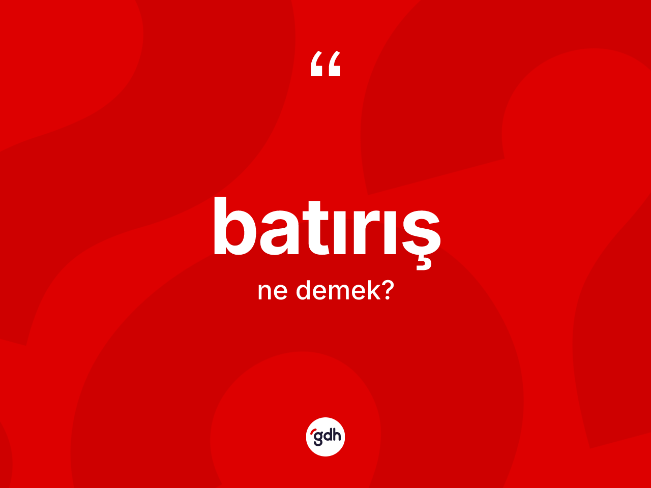 Batırış kelimesinin sözlükteki tanımı nedir? Batırışın sözlükteki anlamı nedir?